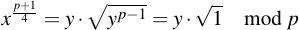 latex:x^{\frac{p+1}{4}} = y \* \sqrt{y^{p - 1}} = y \* \sqrt{1}\mod p