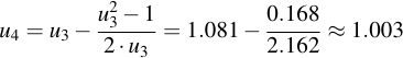 latex:u_4 = u_3 - \frac{u_3^2 - 1}{2 \* u_3} = 1.081 - \frac{0.168}{2.162} \approx 1.003